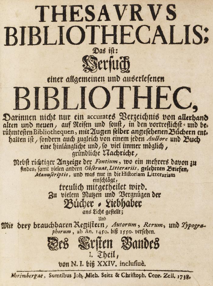 Thesaurus bibliothecalis: Das ist: Versuch einer allgemeinen und auserlesenen Bibliothec ... ab An. 1450 biß 1550 / von A. 1460 bis 1560 versehen. 4 Tle. in 2 Bdn.