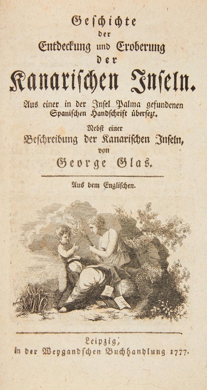 Geschichte der Entdeckung und Eroberung der Kanarischen Inseln. Aus einer in der Insel Palma gefundenen Spanischen Handschrift übersetzt. Nebst einer Beschreibung der Kanarischen Inseln von George Glas.