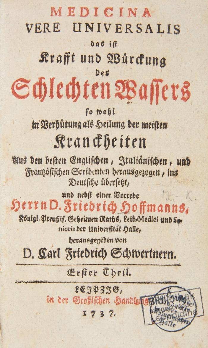 Medicina vere universalis, das ist Krafft und Würckung des Schlechten Wassers so wohl in Verhütung als Heilung der meisten Kranckheiten. Aus den besten englischen, italiänischen, und frantzösischen Scribenten herausgezogen, ins Deutsche übersetzt, und nebst einer Vorrede Herrn D. Friedrich Hoffmanns herausgegeben. Tle 1-3 (v. 6) in 1 Bd.