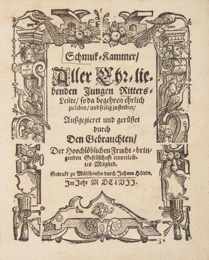Schmuk=Kammer Aller Ehr=liebenden jungen Ritters=Leute, so da begehren ehrlich zu leben und seelig zu sterben. Außgezieret und gerüstet durch Den Gebrauchten, der Hoochlöblichen Frucht=bringenden Gesellschaft einverleibtes Mitglied.