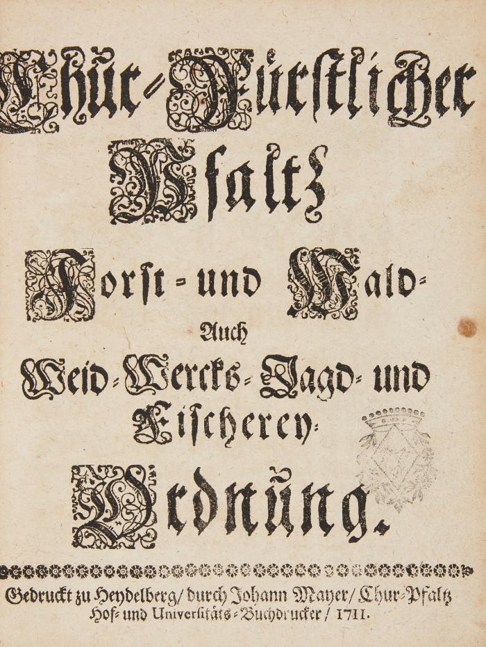 Chur-Fürstlicher Pfaltz Forst- und Wald- auch Weid- Wercks- Jagd- und Fischerey- Ordnung.