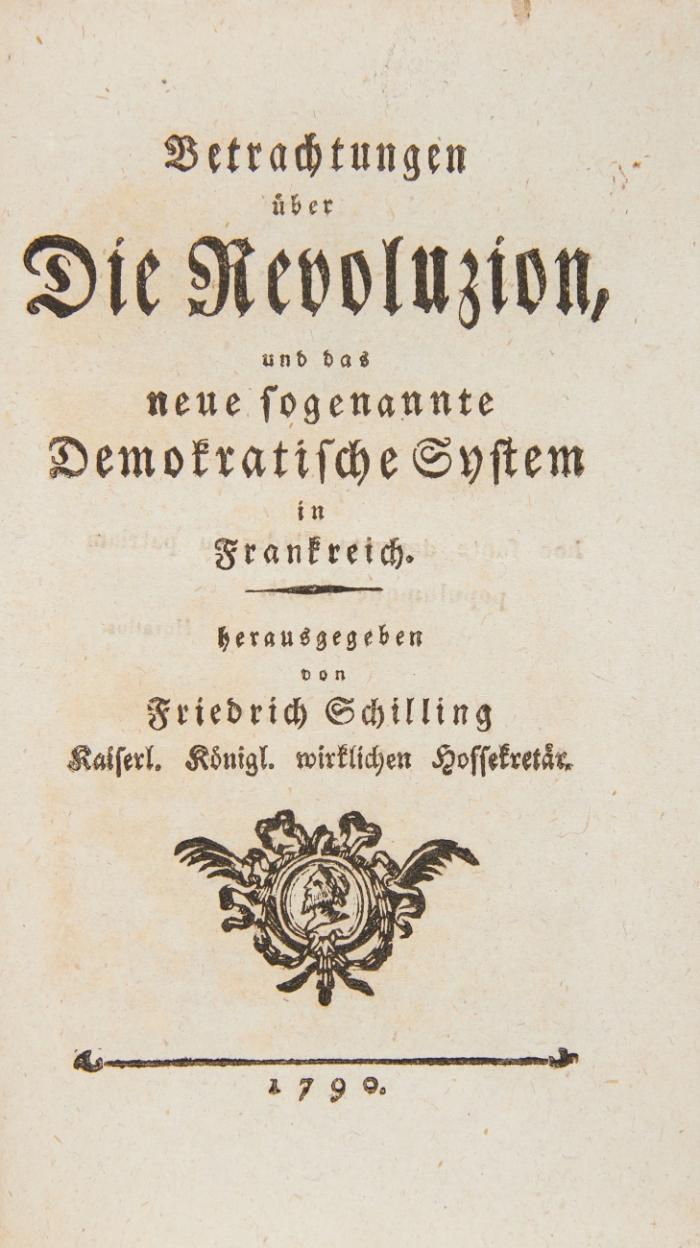 Betrachtungen über die Revoluzion und das neue sogenannte Demokratische System in Frankreich hrsg. von Friedrich Schilling.