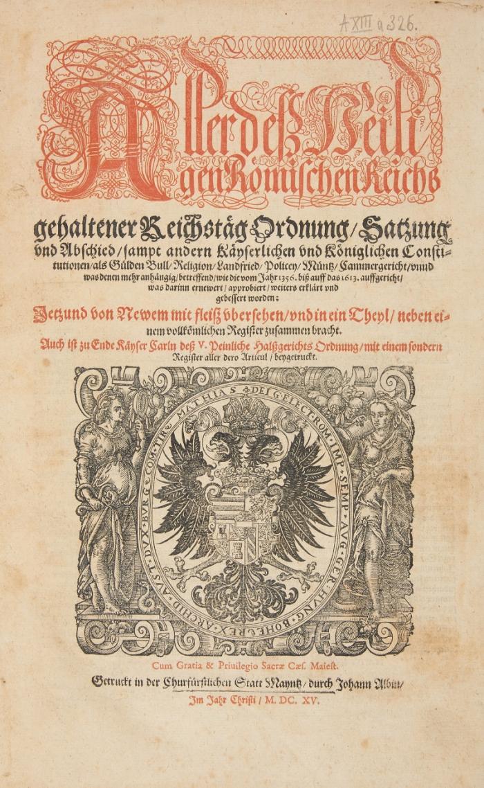 Aller deß Heiligen Römischen Reichs gehaltener ReichstägOrdnung, Satzung und Abschied, sampt andern kayserlichen und königlichen Constitutionen , als Gülden Bull ... von 1356 ...biß 1613.
