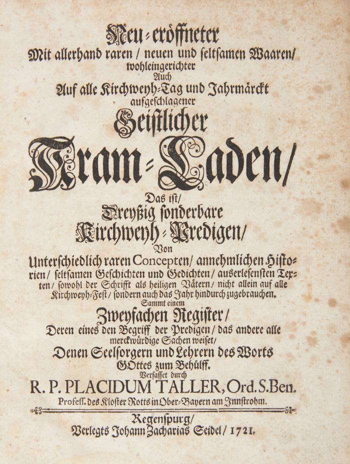 Neu-eröffneter mit allerhand raren / neuen und seltsamen Waaren / wohleingerichteter... geistlicher Kram-Laden / Das ist / Dreyßig sonderbare Kirchweyh-Predigen / von unterschiedlich raren Concepten ...
