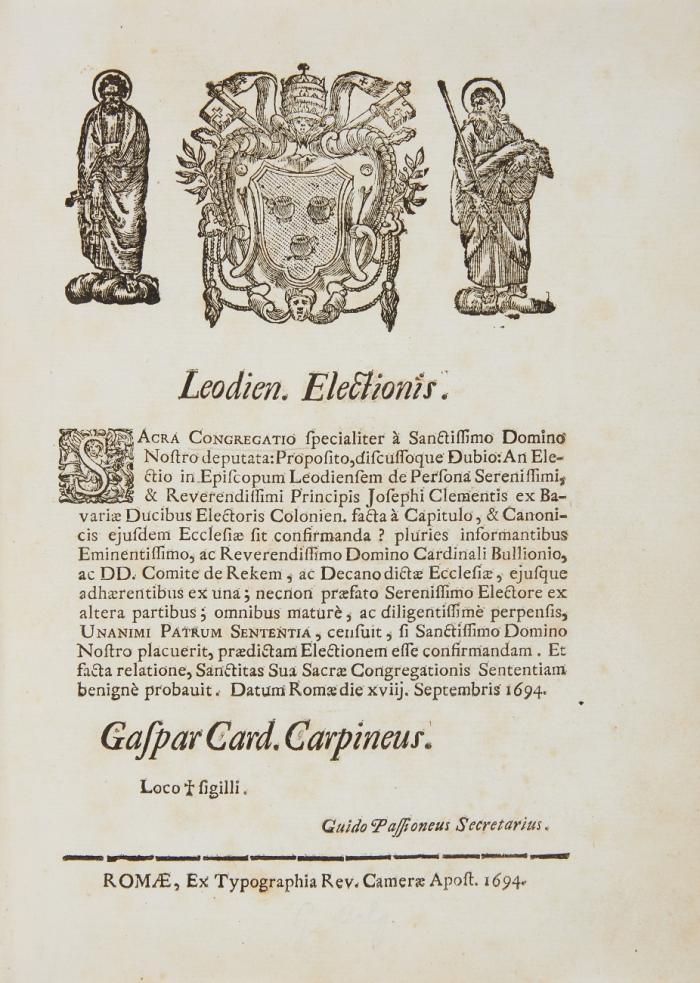 Leodien. electionis. Sacra Congregatio specialiter à Sanctissima Domino Nostro deputata: Proposito, discussoque dubio: An electio in episcopum Leodiensem de persona ... Josephi Clementis ex Bavieriae ducibus electoris Colonien. facta à capitulo, & canonicis ejusdem ecclesiae sit confirmanda? ... Datum Romae die xviij. Septembris 1694. Folgen 50 Einzeldrucke mit Entscheidungen der Sacra Congregatio.