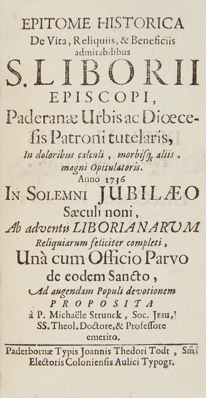 Epitome historica da vita, reliquiis et beneficiis admirabilibus S. Liborii Episcopi, Paderanae urbis ac dioecesis patroni tutelaris, ... Una cum Officio parvo de eodem sancto.