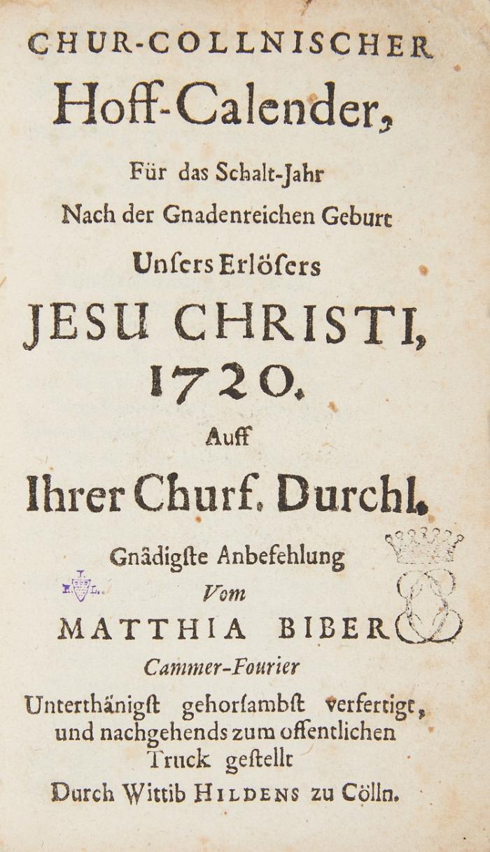 Chur-Collnischer Hoff-Calender, für das Schalt-Jahr nach der gnadenreichen Geburt unsers Erlösers Jesu Christi, 1720. Auff Ihrer Churf. Durchl. gnädigste Anbefehlung vom Matthia Biber Cammer-Fourier unterthänigst gehorsambst verfertigt.