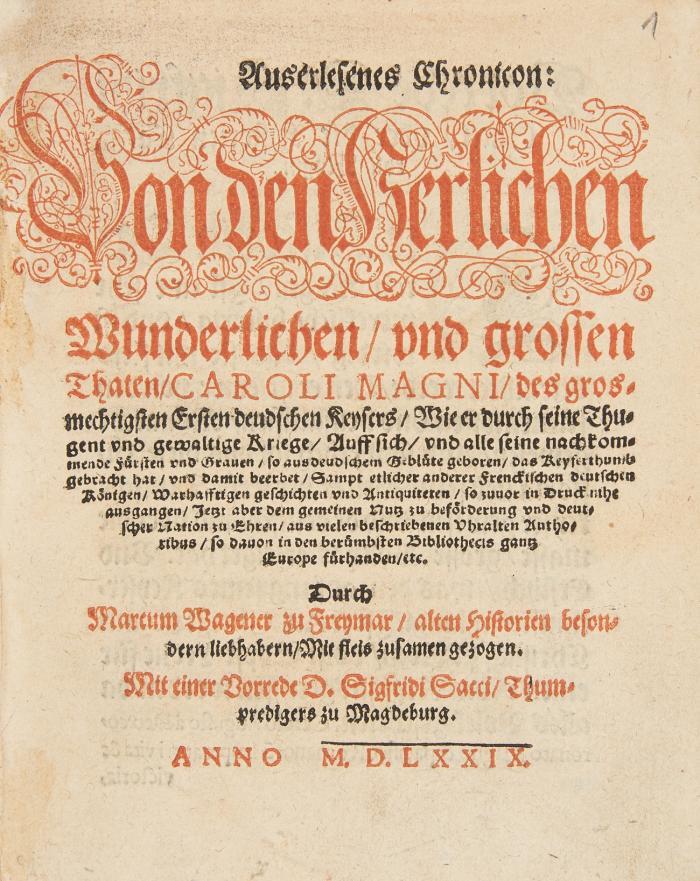 Auserlesenes Chronicon: Von den herlichen wunderlichen, und grossen Thaten Caroli Magni, des grosmechtigsten Ersten deutschen Keysers .. aus vielen beschriebenen Uhralten Authoribus ... in den berümbtesten Bibliothecis gantz Europe fürhanden, etc. Mit einer Vorrede D. Sigfridi Sacci.