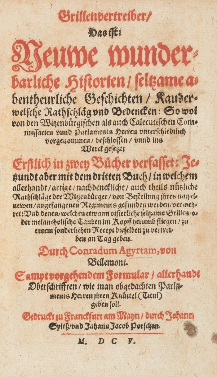 Grillenvertreiber/ Das ist: Neuwe wunderbarliche Historien, seltzame abentheuerliche Geschichten, Kauderwelsche Rathschläg und Bedencken: So wol von den Witzenbürgischen als auch Calecutischen Commissarien und Parlaments Herren unterschiedlich vorgenommen, beschlossen, unnd ins Werck gesetzet. 3 Bücher in 1 Band.