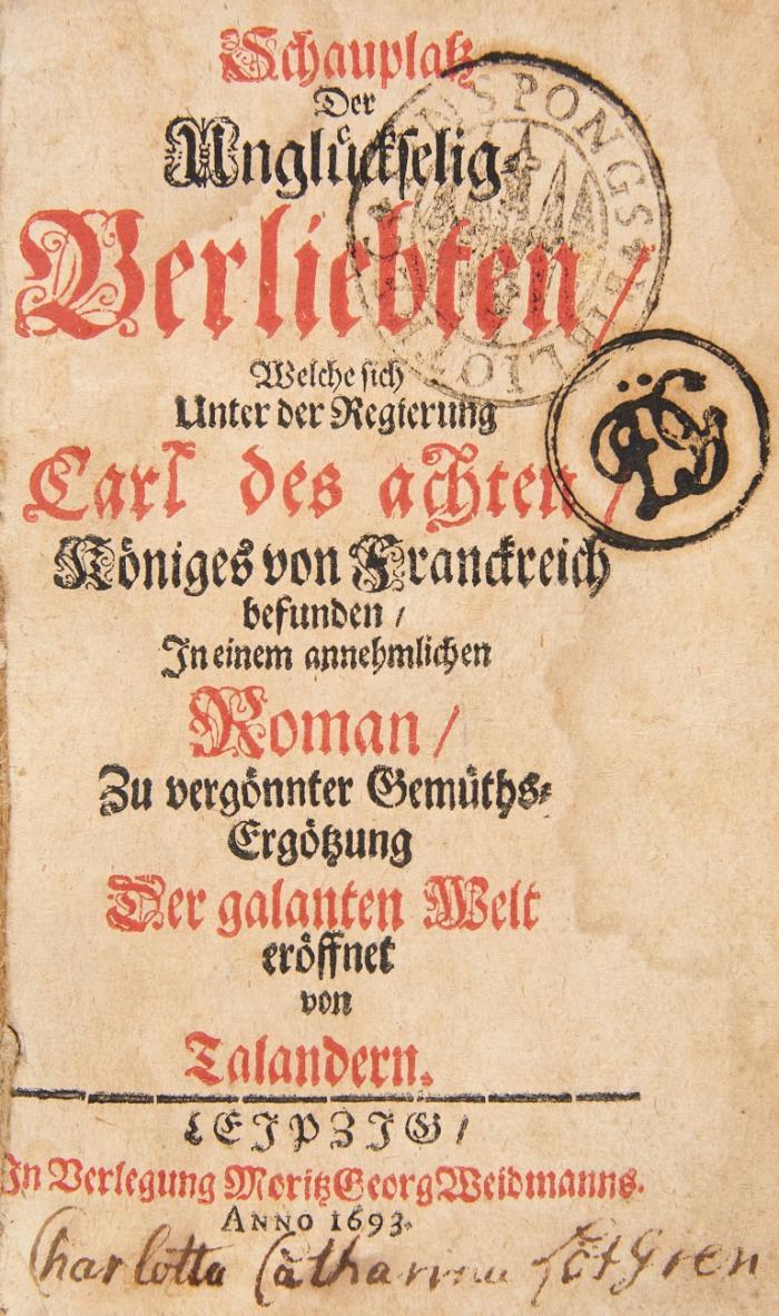 Schauplatz der Unglückselig-Verliebten, welche sich unter der Regierung Carl des achten, Königes von Frankreich befunden, in einem annehmlichen Roman ... eröffnet.