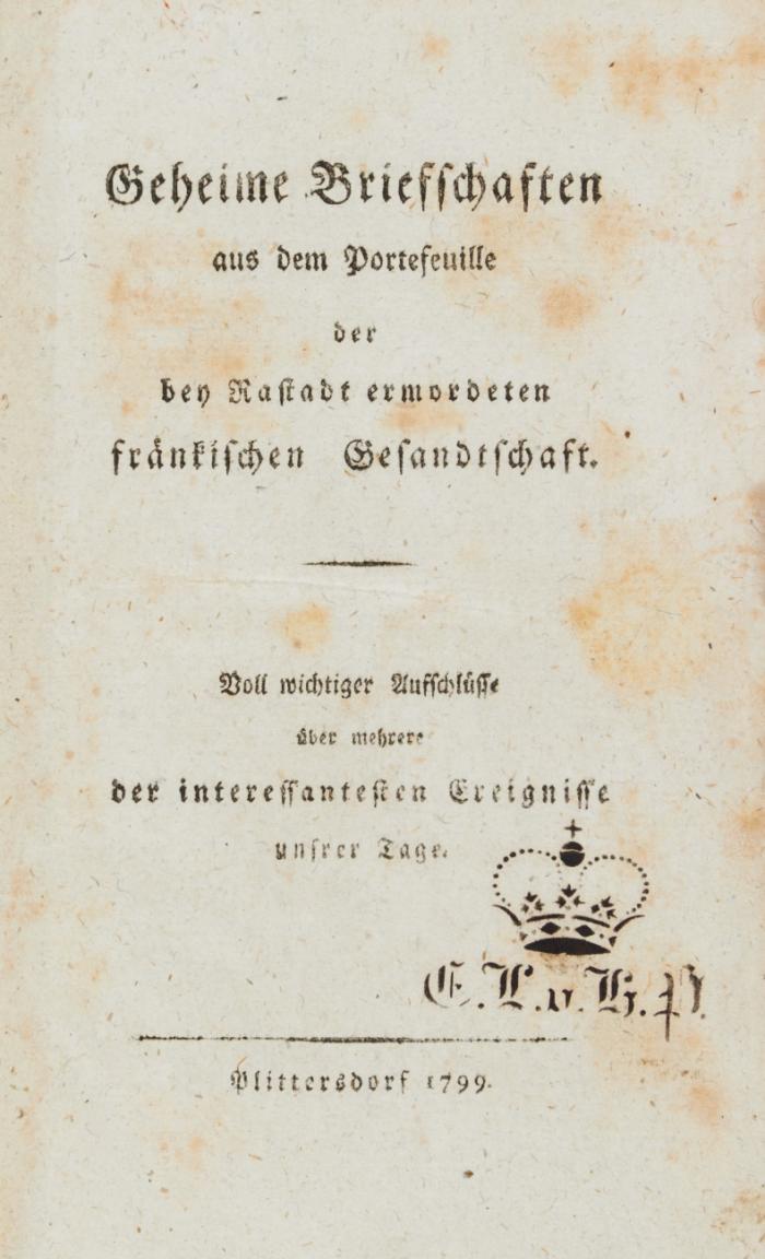 Geheime Briefschaften aus dem Portefeuille der bey Rastadt ermordeten fränkischen Gesandtschaft. Voll wichtiger Aufschlüsse über mehrere der interessantesten Ereignisse unsrer Tage. 2 Bände.
