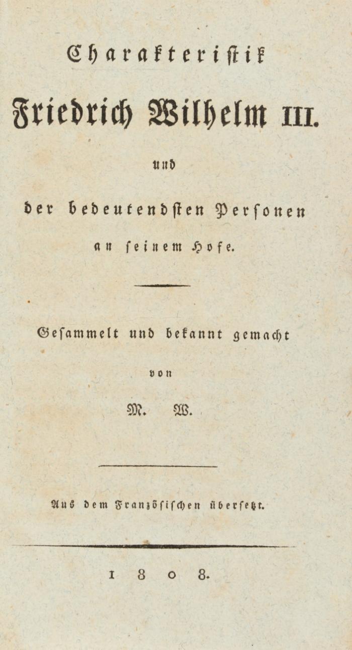 Charakteristik Friedrich Wilhelm III. und der bedeutendsten Personen an seinem Hofe. Gesammelt und bekannt gemacht von M. W. Aus dem Französischen übersetzt.