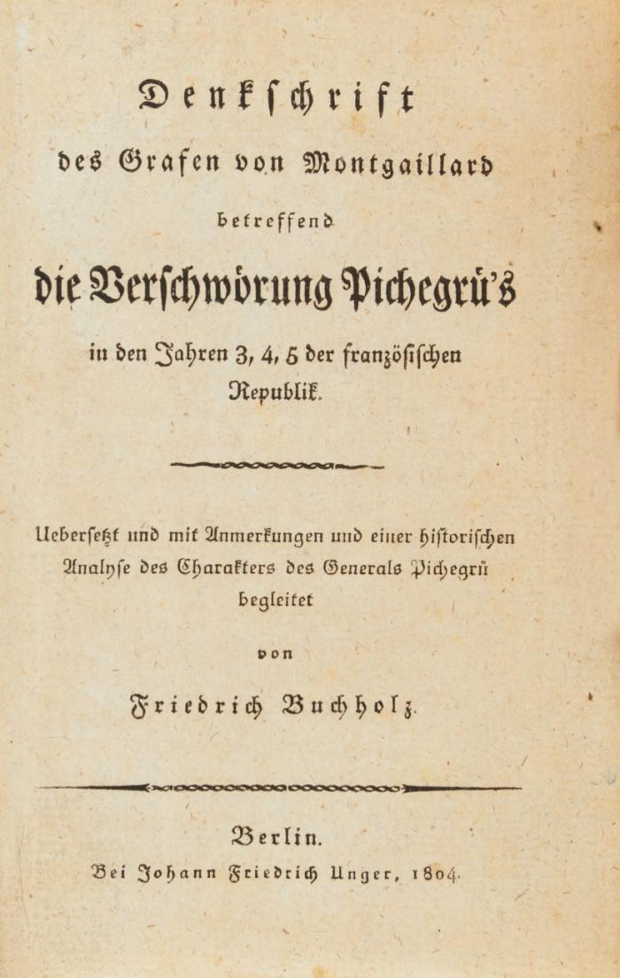Denkschrift des Grafen Montgaillard betreffend die Verschwörung Pichegrü's in den Jahren 3, 4, 5 der französischen Republik. Uebersetzt und mit Anmerkungen und einer historischen Analyse des Charakters des Generals Pichegrü begleitet.