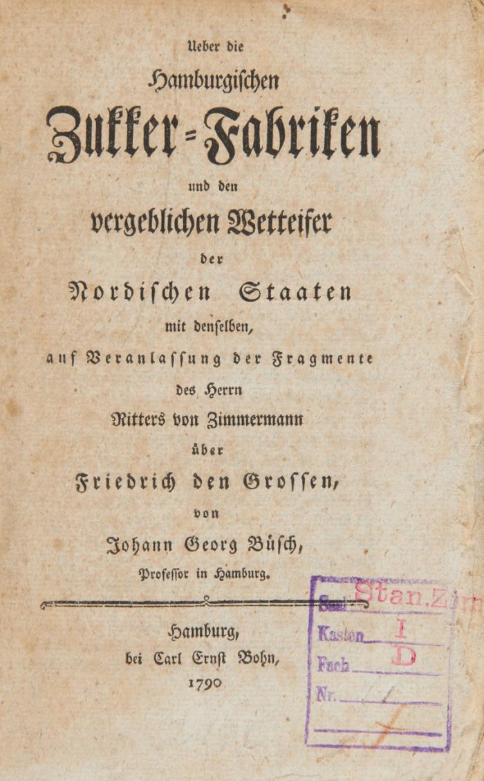 Ueber die Hamburgischen Zukker-Fabriken und den vergeblichen Wetteifer der Nordischen Staaten mit denselben, auf Veranlassung der Fragmente des Herrn Ritters von Zimmermann über Friedrich den Grossen.
