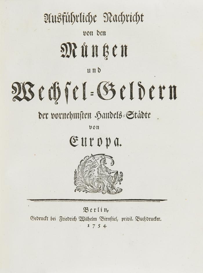 Licht des Kaufmans, bestehend in Wechsel-Arbitrage-Tabellen, einer ausführlichen Nachricht von den Müntzen und Wechsel-Geldern der vornehmsten Handels-Städte von Europa ... aus dem Holländischen ins Teutsche übersetzt und vermehret. 2 Tle. in 1 Bd.