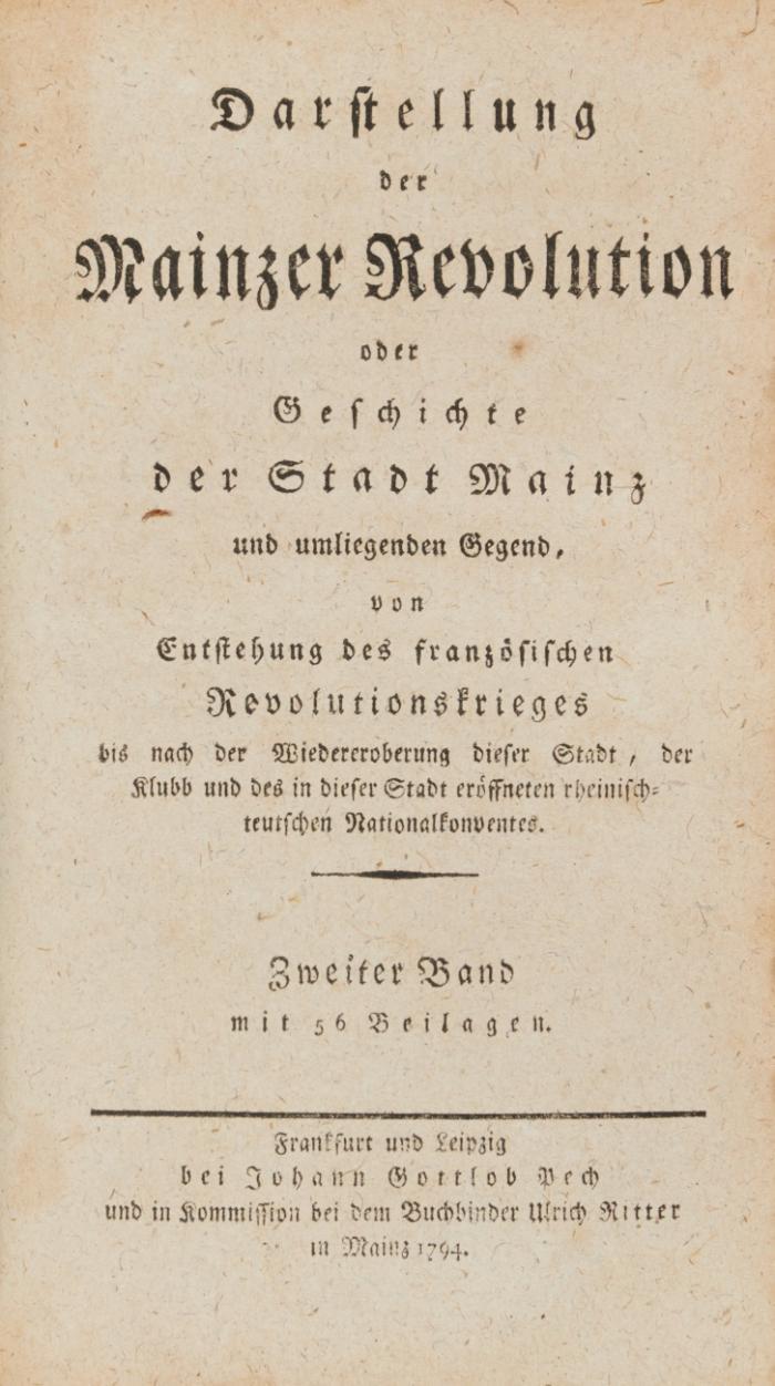 Darstellung der Mainzer Revolution oder Geschichte der Stadt Mainz und umliegenden Gegend, von Entstehung des französischen Revolutionskrieges bis nach der Wiedereroberung dieser Stadt, der Klubb und des in dieser Stadt eröffneten rheinisch-teutschen Nationalkonventes. 2 Bände in 1.