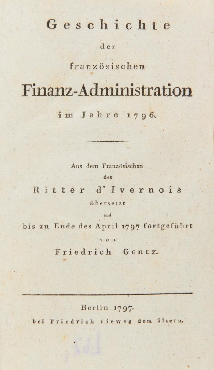 Geschichte der französischen Finanz-Administration im Jahre 1796. Aus dem Französischen des Ritters d'Ivernois übersetzt und bis zu Ende des April 1797 fortgeführt von Friedrich Gentz.