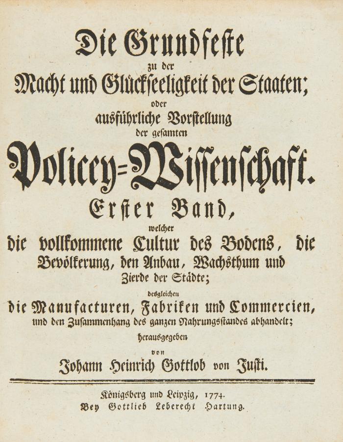 Die Grundfeste zu der Macht und Glückseligkeit der Staaten; oder ausführliche Vorstellung der gesamten Policey-Wissenschaft ... 2 Bde.
