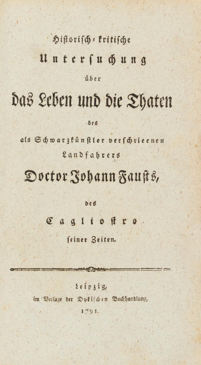 Historisch-kritische Untersuchung über das Leben und die Thaten des als Schwarzkünstler verschrieenen Landfahrers Doctor Johann Fausts, des Cagliostro seiner Zeiten.
