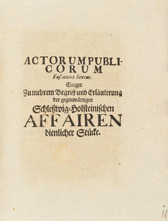 Livonica oder einiger zu mehrer Erläuterung der mit Anfang des 1700. Jahrs in Lieffland entstandenen Unruhe dienlicher Stücke und Actorum Publicorum Fasciculus I (-V). 5 Tle (vpn 10) in 1 Bd. 
Angebunden: Actorum publicorum fasciculus I (- X).Einiger Zu mehrem Begriff und Erläuterung der gegenwärtigen Schleßwig-Holsteinischen Affairen dienlicher Stücke. 10 Tle. (alles).