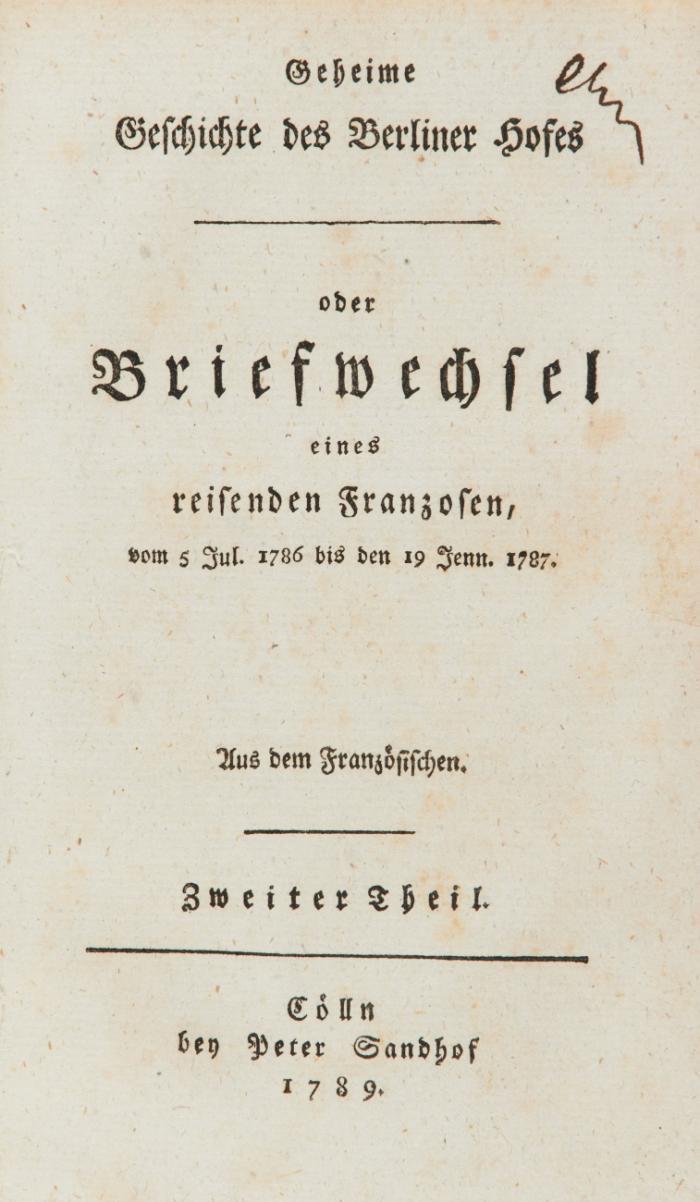 Geheime Geschichte des Berliner Hofes oder Briefwechsel eines reisenden Franzosen vom 5 Jul. 1786 bis den 19 Jenn. 1787. Aus dem Französischen (von Fr. W. v. Schütz). 2 Teile in 1 Band.