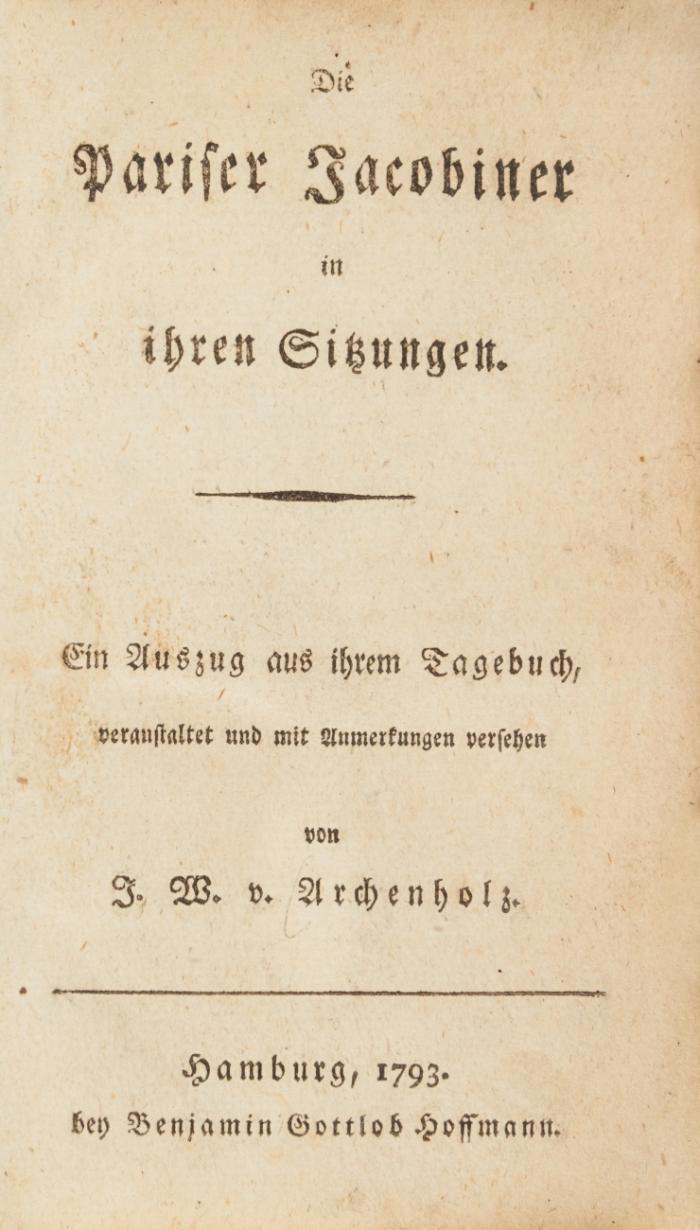 Die Pariser Jacobiner in ihren Sitzungen. Ein Auszug aus ihrem Tagebuch, veranstaltet und mit Anmerkungen versehen von J. W. v. Archenholz.