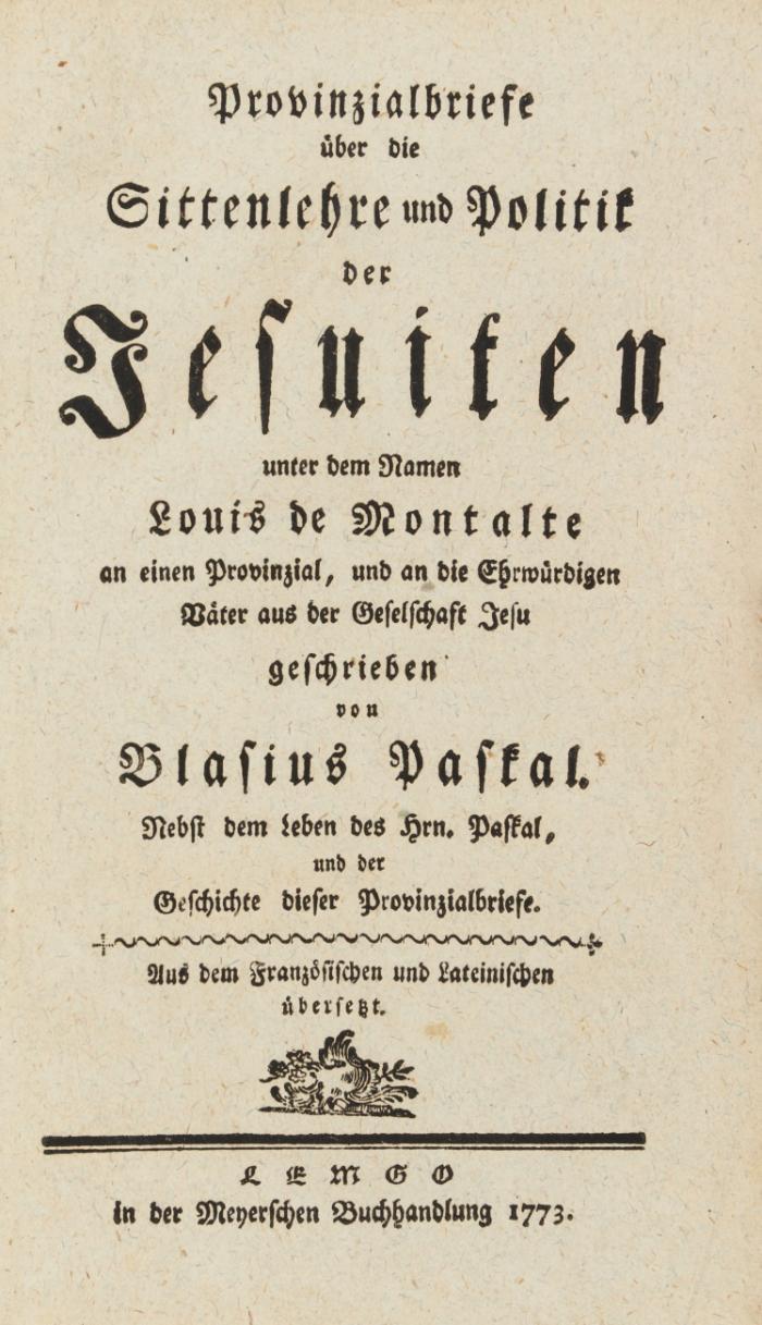 Provinzialbriefe über die Sittenlehre und Politik der Jesuiten unter dem Namen Louis de Montalte an einen Provinzial, und an die Ehrwürdigen Väter aus der Geselschaft Jesu geschrieben von Blasius Paskal. Nebst dem Leben des Hrn. Paskal, und der Geschichte dieser Provinzialbriefe. Aus dem Französischen und Lateinischen übersetzt (von F. L. Lachmann). 3 Teile in einem Band.
