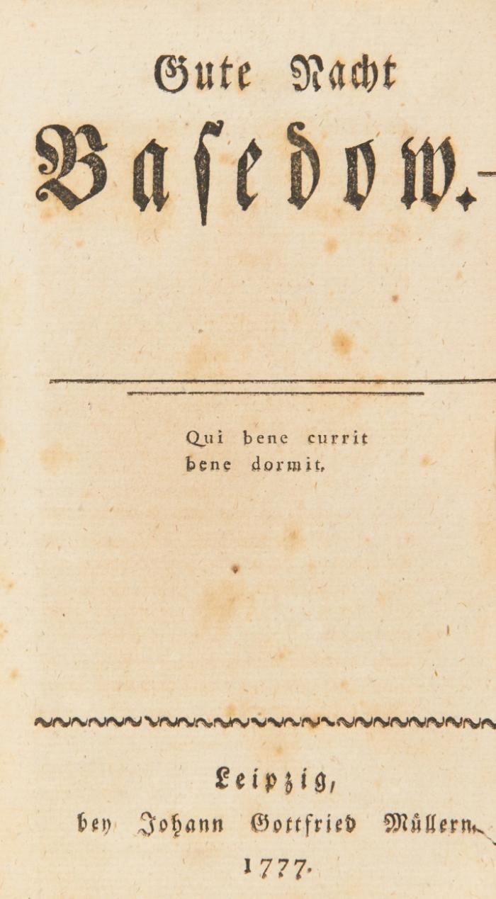 Politische Fragmente. Beigebunden: Gute Nacht Basedow. (Motto:) Qui bene currit bene dormit. Leipzig: Johann Gottfried Müller 1777. 31 SS.
