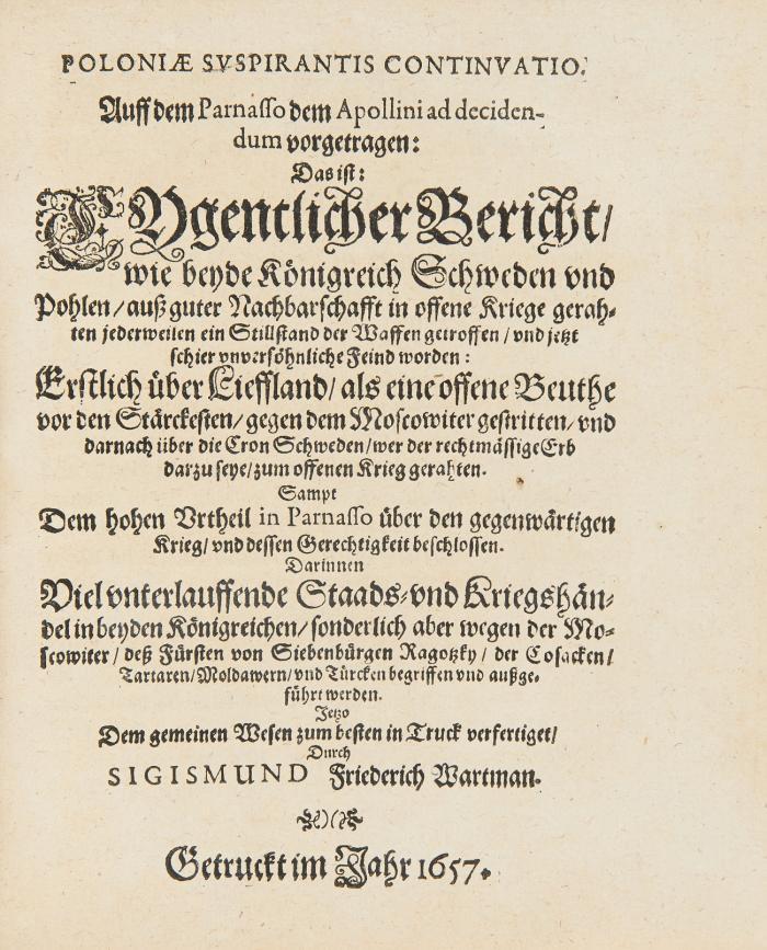 Polonia Suspirans durch die klagende Königin Polonia auff dem Parnasso Apollini vorgetragen. Das ist: Von Staats-Sachen, Zustandt, Königlicher Succession, Abdication, Nachbarschafft , Verein- und Trennung der beyden Königreichen Polen und Schweden ... / Auff dem Parnasso dem Apollini ad decidendum vorgetragen: Das ist: Eygentlicher Bericht, wie beide Königreich Schweden und Pohlen  ... unversöhnliche Feind worden. 2 Tle. in Bd.