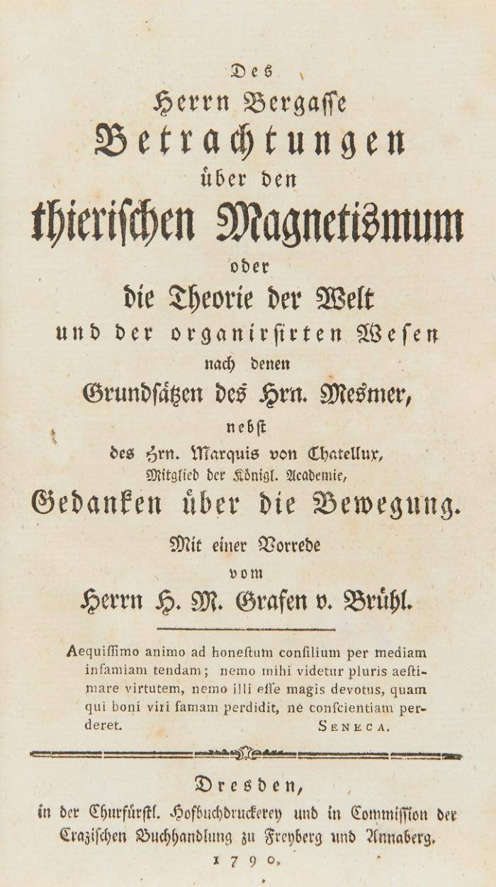 Betrachtungen über den thierischen Magnetismum oder die Theorie der Welt und der organirsirten Wesen nach denen Grundsätzen des Hrn. Mesmer , nebst des Hrn Marquis von Chatelleur .... Gedanken über die Bewegung. Mit einer Vorrede vom H. M. Grafen v. Brühl.