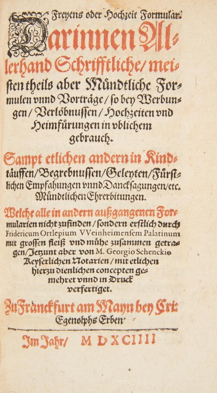 Freyens oder Hochzeit Formular. Darinnen allerhand schrifftliche meisten theils aber mündtliche Formulen und Vorträge, so bei Werbungen, Verlöbnussen, Hochzeiten und Heimfürungen in ublichem gebrauch. Vermehrte Ausgabe von Georg Schenck.