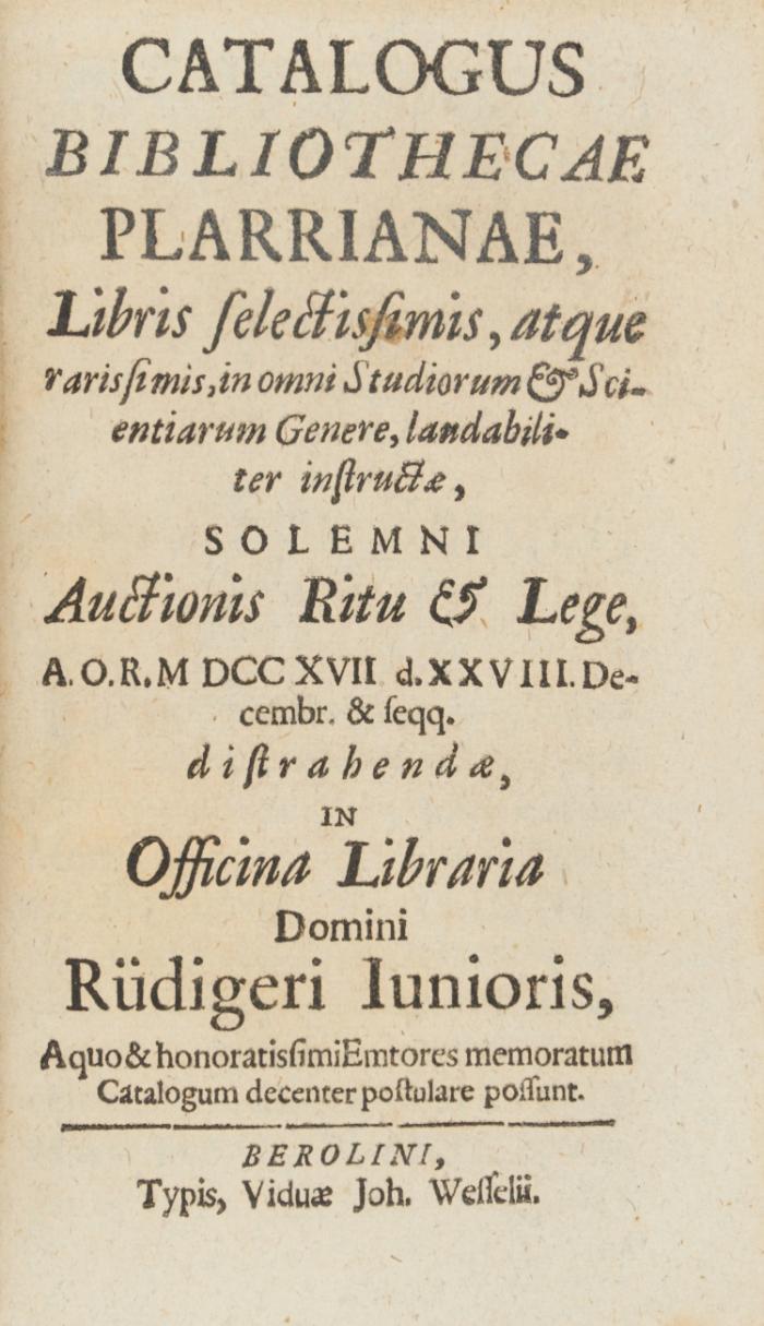 Catalogus Bibliothecae Plarrianae, libris selectissimis, atque rarissimis ..., solemni auctionis ritu & lege ...in officina libraria Domini Rüdigeri Iunioris.  Vorgebunden: Häberlin, Franz Dominicus (Auktionator ?):  Bibliothecae a D. Francisco Carolo Conradi ... multo studio collectae ... 25. Jun. et sequ.. a. 1750 [Römisch] ... publicae auctionis lege dividendae tomus I (alles ?). Secundum materias ordine digessit et praefatus est D. Franc. Domin. Haeberlin. Helmstedt: P. D. Schnorr 1749