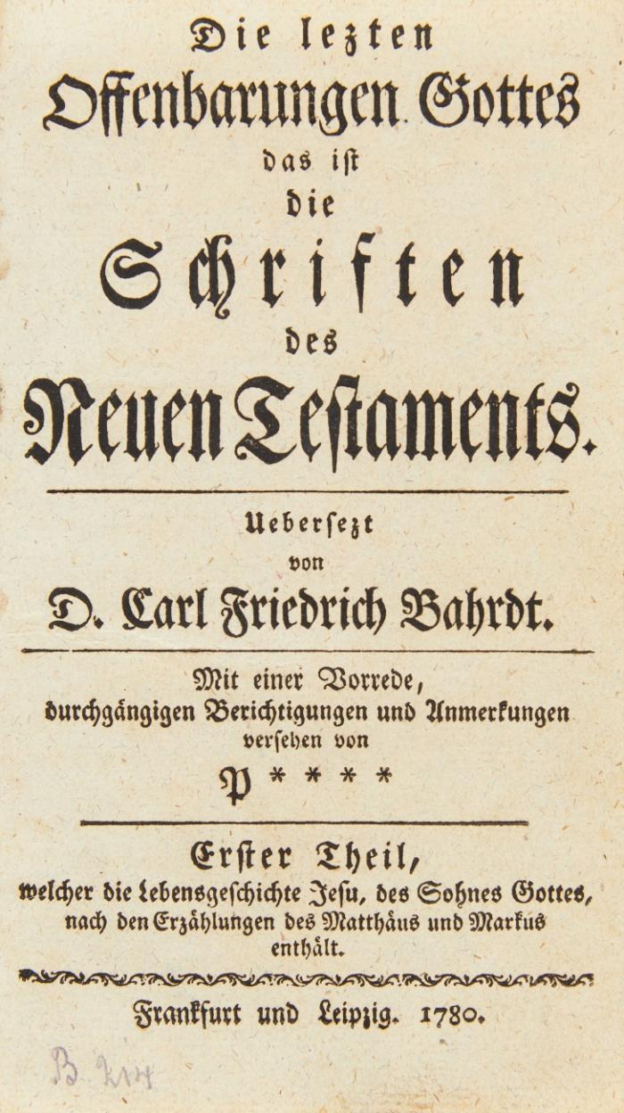 Die lezten Offenbarungen Gottes das ist die Schriften des Neuen Testaments. Uebersetzt von D. Carl Friedrich Bahrdt. Mit einer Vorrede, durchgängigen Berichtigungen und Anmerkungen versehen von P**** (d. i. Johann Friedrich Kleuker). 3 Tle. in 1 Bd. (durchpaginiert).