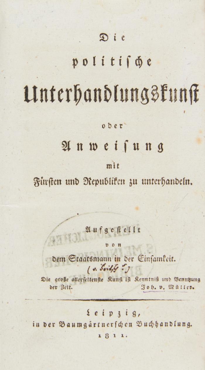 Die politische Unterhandlungskunst oder Anweisung mit Fürsten und Republiken zu unterhandeln. Aufgestellt von dem Staatsmann in der Einsamkeit.