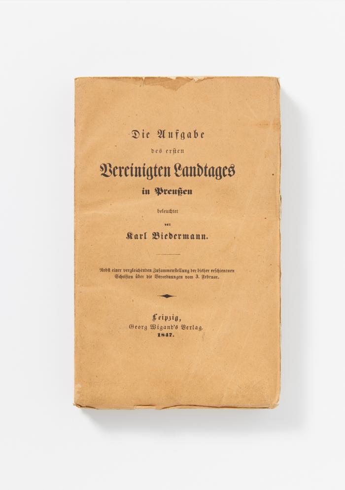 Die Aufgabe des ersten Vereinigten Landtages in Preußen. Nebst einer vergleichenden Zusammenstellung der bisher erschienenen Schriften über die Verordnungen vom 3. Februar.