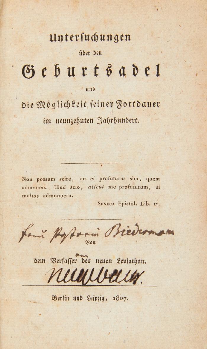 Untersuchungen über den Geburtsadel und die Möglichkeit seiner Fortdauer im neunzehnten Jahrhundert. Von dem Verfasser des neuen Leviathan. Berlin und Leipzig: Sander 1807. 17 x 10,5 cm. XIV, 400 SS. 
Beigebunden: S***, Hans Albert Freiherr v.: Apologie des Adels. Gegen den Verfasser der sogenannten Untersuchungen über den Geburtsadel.
(Berieben, Ecken bestoßen. Innen meist nur geringe Altesspuren).