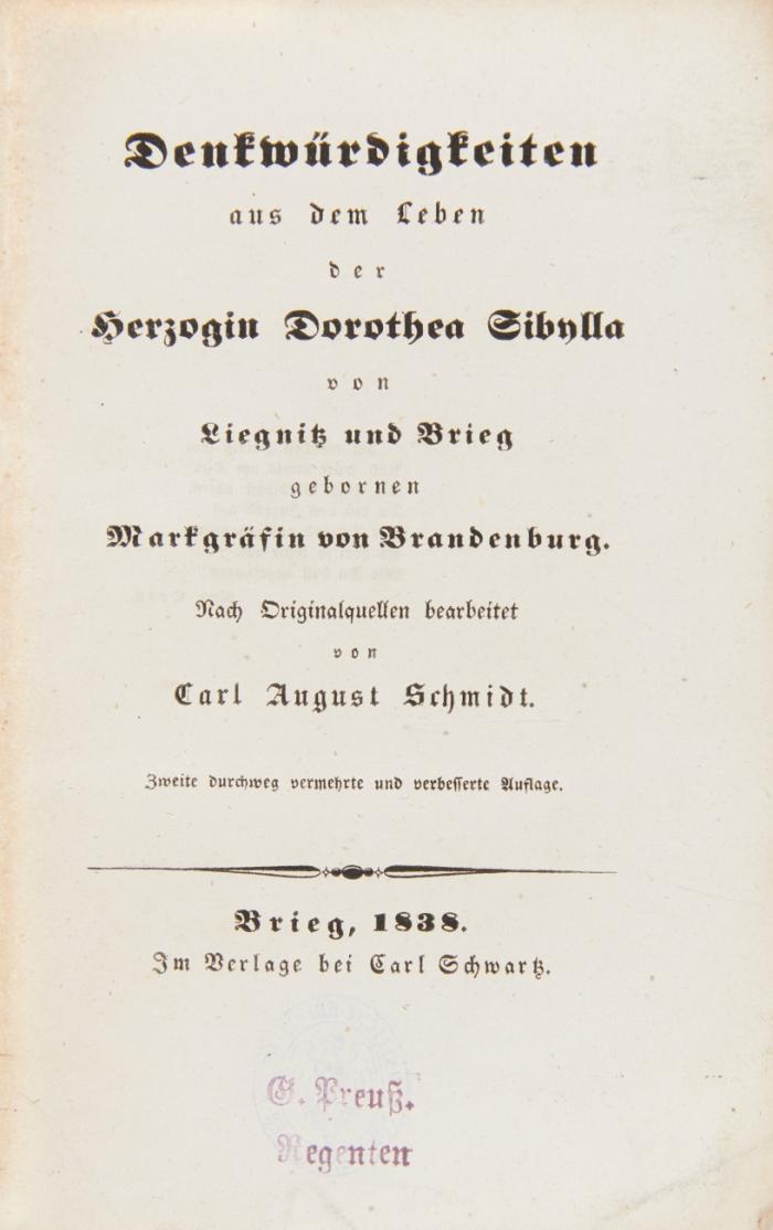 Denkwürdigkeiten aus dem Leben der Herzogin Dorothea Sibylla von Liegnitz und Brieg ... Nach Originalquellen bearbeitet von Carl August Schmidt. Zweite vermehrte und verbesserte Auflage.