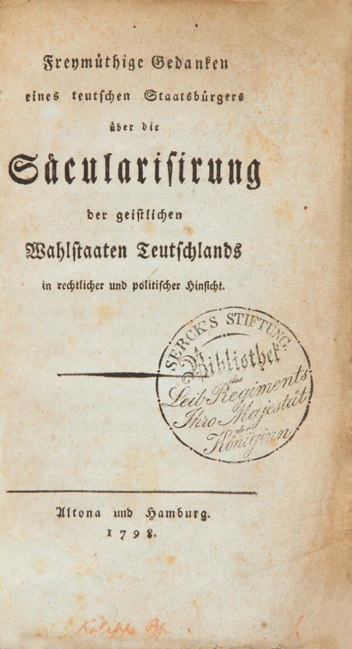 Freymüthige Gedanken eines teutschen Staatsbürgers über die Säcularisirung der geistlichen Wahlstaaten Teutschlands in rechtlicher und politischer Hinsicht.