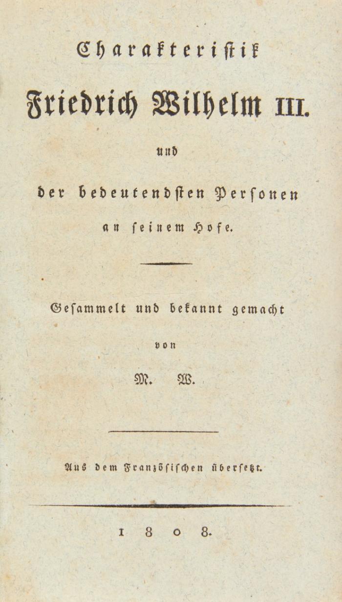 Charakteristik Friedrich Wilhelm III. und der bedeutendsten Personen an seinem Hofe. Gesammelt und bekannt gemacht von M. W. Aus dem Französischen übersetzt.