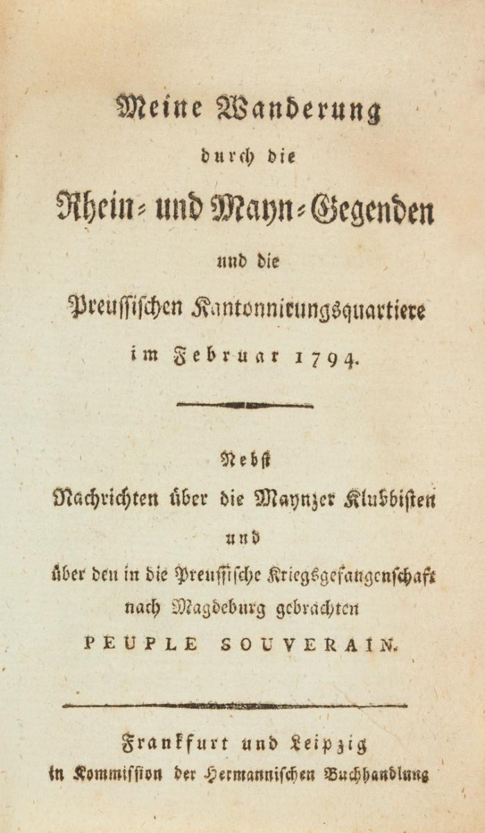 Meine Wanderung durch die Rhein- und Mayn-Gegenden und die Preussischen Kantonnirungsquartiere im Februar 1794. Nebst Nachrichten über die Maynzer Klubisten und über den in die Preussische Kriegsgefangenschaft nach Magdeburg gebrachten Peuple Souverain.