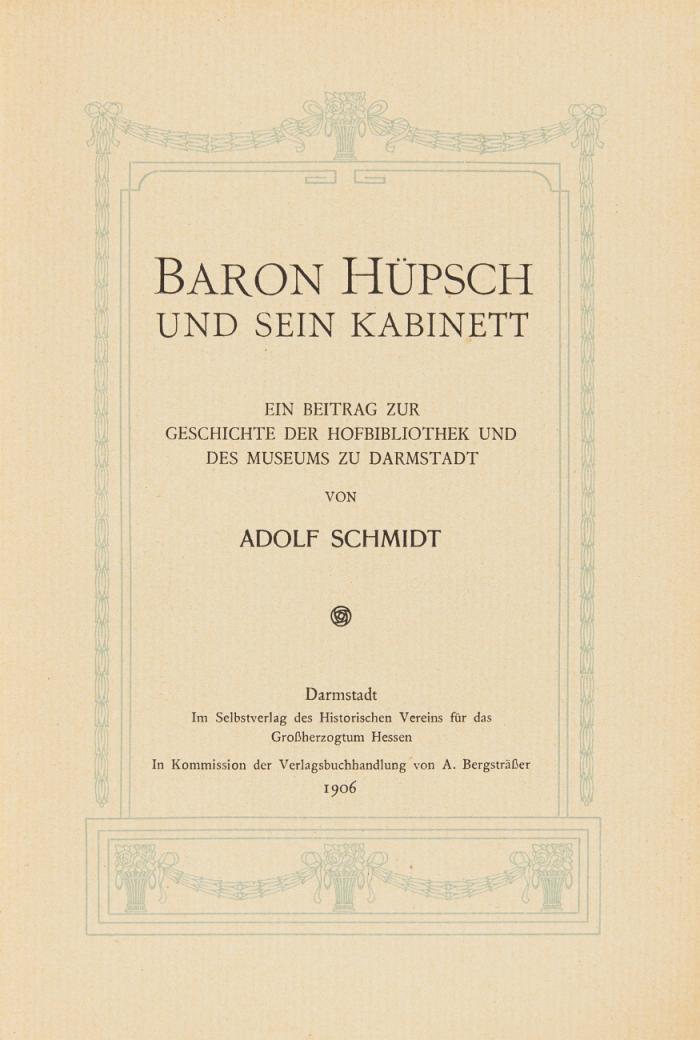 Baron Hüpsch und sein Kabinett. Ein Beitrag zur Geschichte der Hofbibliothek und des Museums zu Darmstadt. 2 Tle. in 1 Bd.