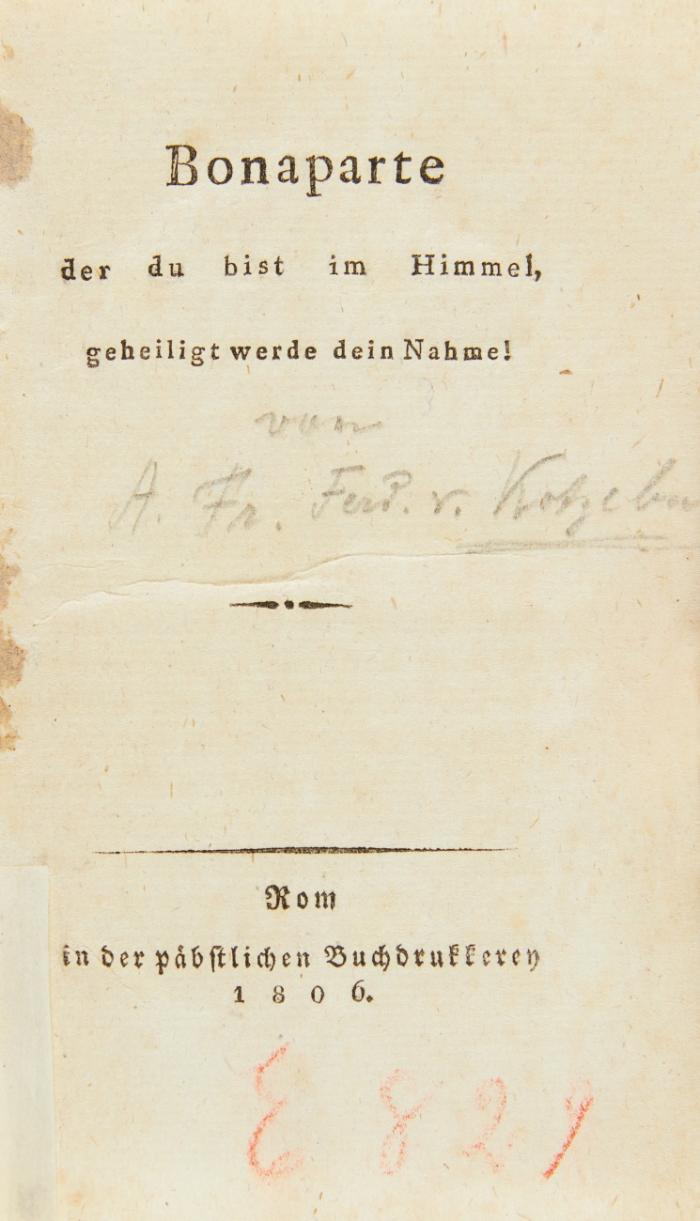 Konvolut: 2 Werke in 2 Bd. bzw. Heften und 1 Beilage. 
1.) Bonaparte der du bist im Himmel, geheiligt werde dein Nahme! 
2.) Ode an Napoleon, Kaiser der Franzosen. 
Beilage: Der weibliche Jacobiner-Clubb. Ein politisches Lustspiel in Einem Aufzug.