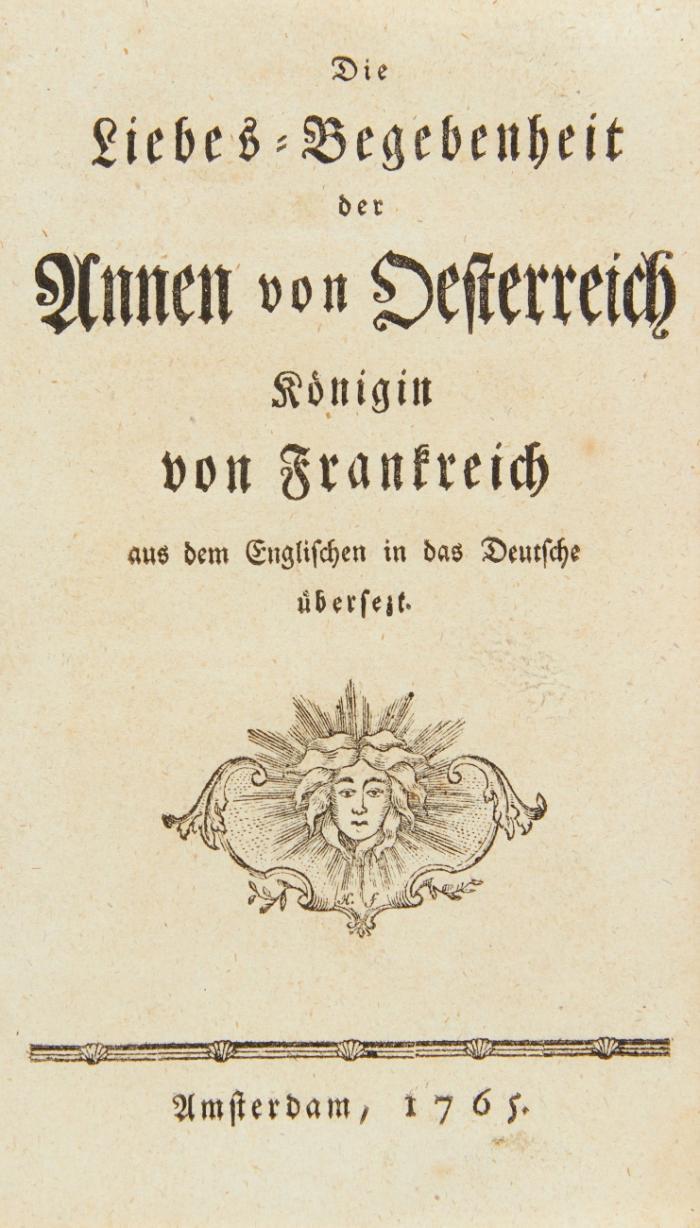 Die Liebes-Begebenheit der Annen von Oesterreich, Königin von Frankreich, aus dem Englischen (d. h. aus dem Französischen) in das Deutsche übersezt.