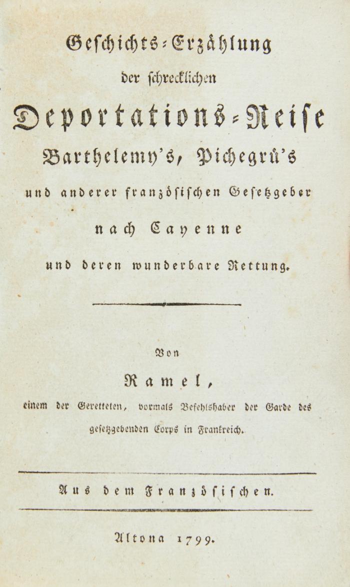 Geschichts-Erzählung der schrecklichen Deportations-Reise Barthelemy's, Pichegrue's und anderer französischen Gesetzgeber nach Cayenne und deren wunderbare Rettung. Aus dem Französischen (von August Wichmann?).