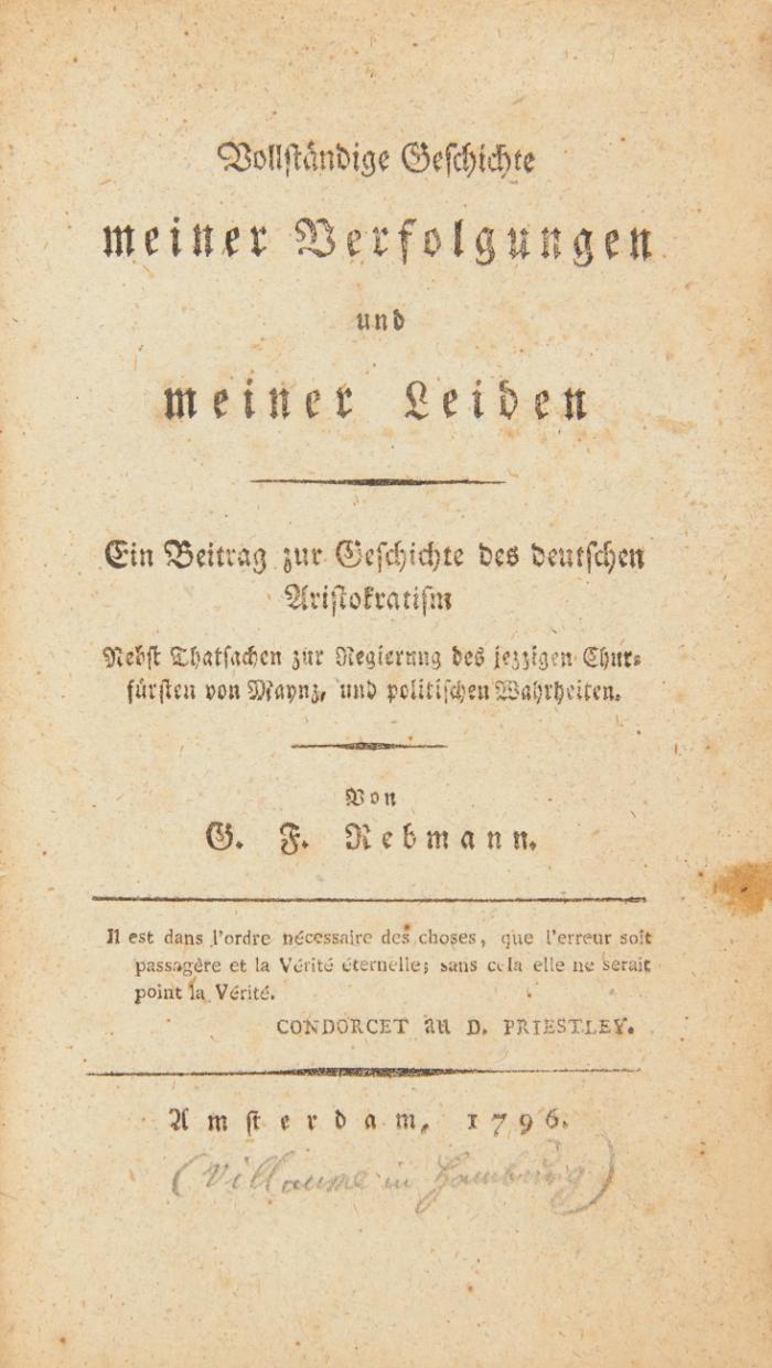 Vollständige Geschichte meiner Verfolgungen und meiner Leiden. Ein Beitrag zur Geschichte des deutschen Aristokratism. Nebst Thatsachen zur Regierung des jezzigen Churfürsten von Maynz, und politischen Wahrheiten.