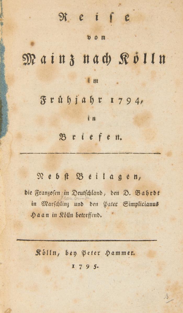 Reise von Mainz nach Kölln im Frühjahr 1794, in Briefen. Nebst Beilagen, die Franzosen in Deutschland, den D. Bahrdt in Marschlinz und den Pater Simplicianus Haan in Kölln betreffend.