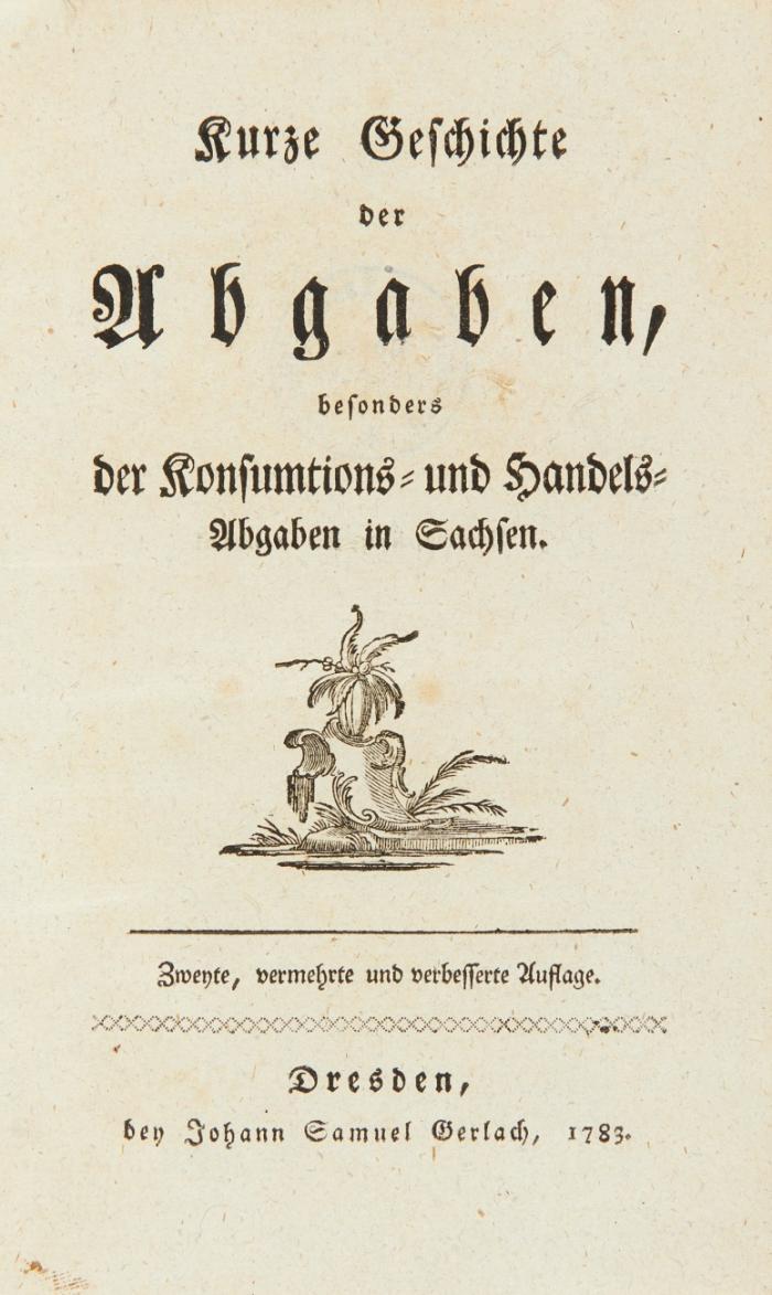 Kurze Geschichte der Abgaben, besonders der Konsumtions- und Handels-Abgaben in Sachsen. + angebundenes Werk.