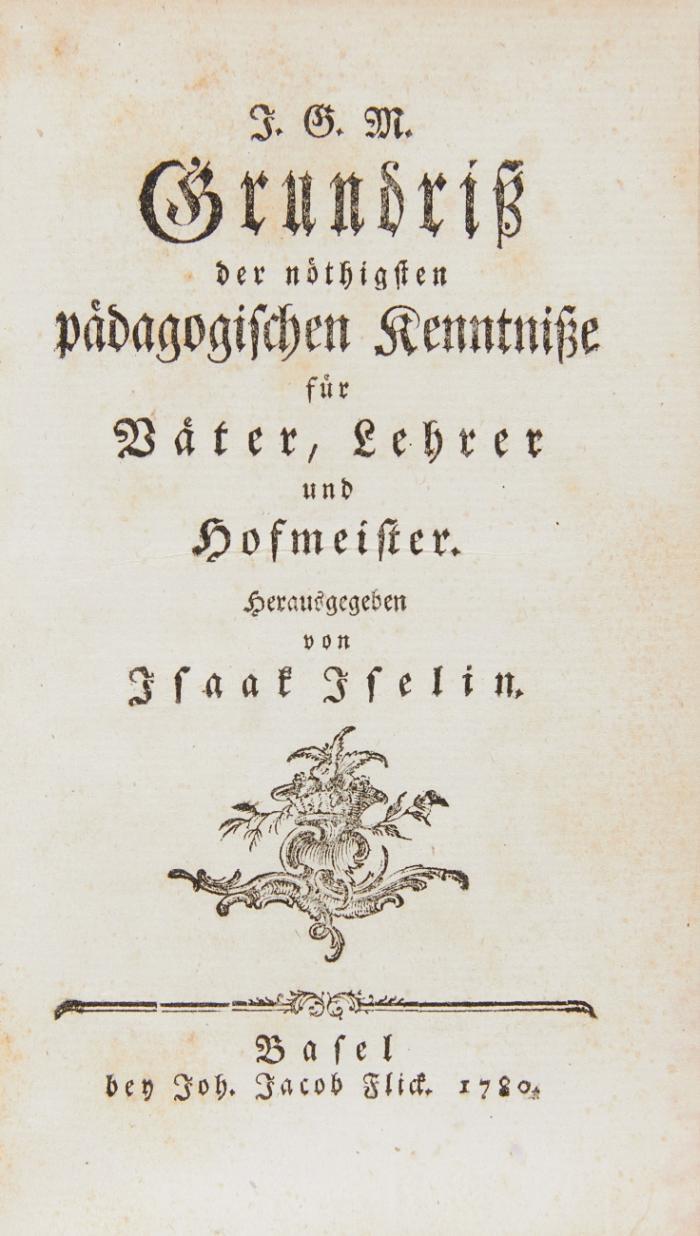 Grundriß der nöthigsten pädagogischen Kenntniße für Väter, Lehrer und Hofmeister. Hrsg. von Isaak Iselin.