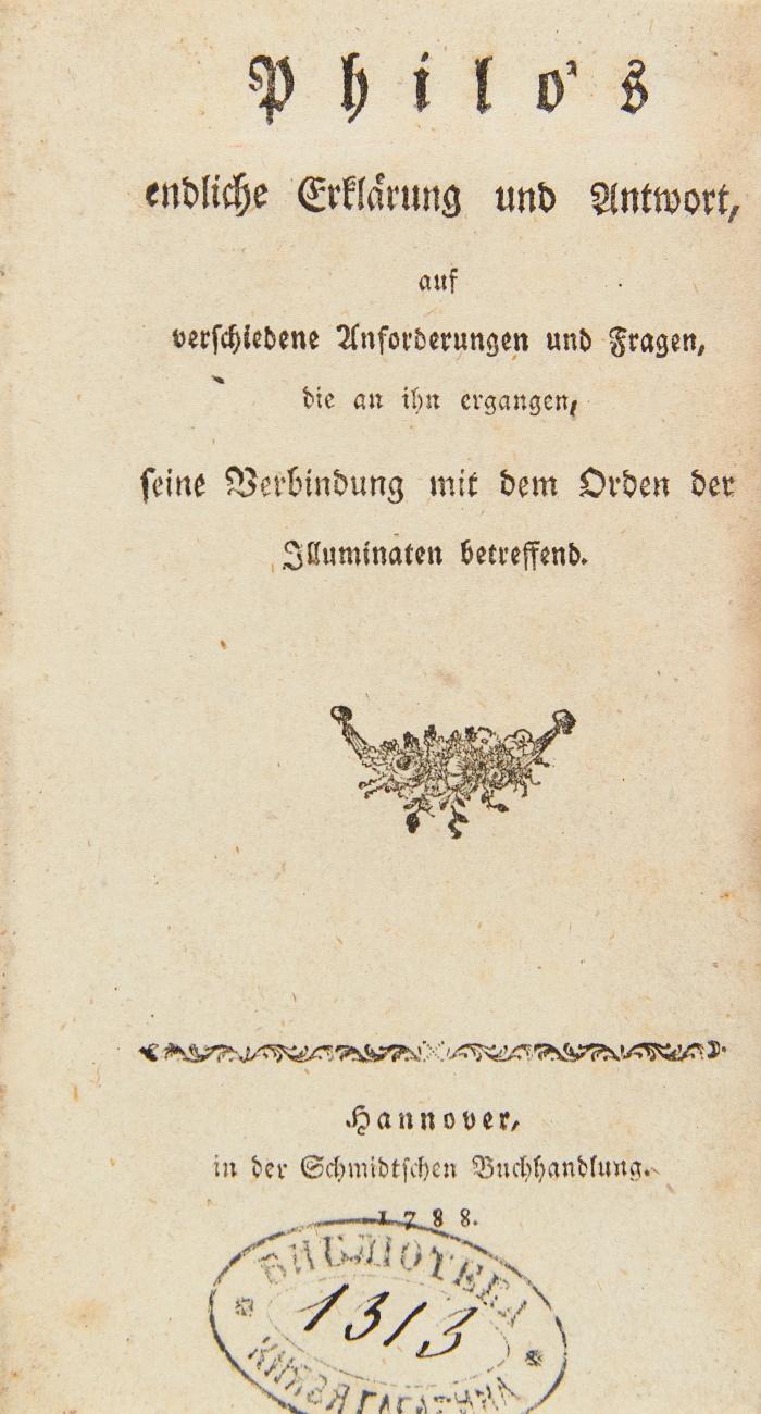 Philo's endliche Erklärung und Antwort, auf verschiedene Anforderungen und Fragen, die an ihn ergangen, seine Verbindung mit dem Orden der Illuminaten betreffend.
