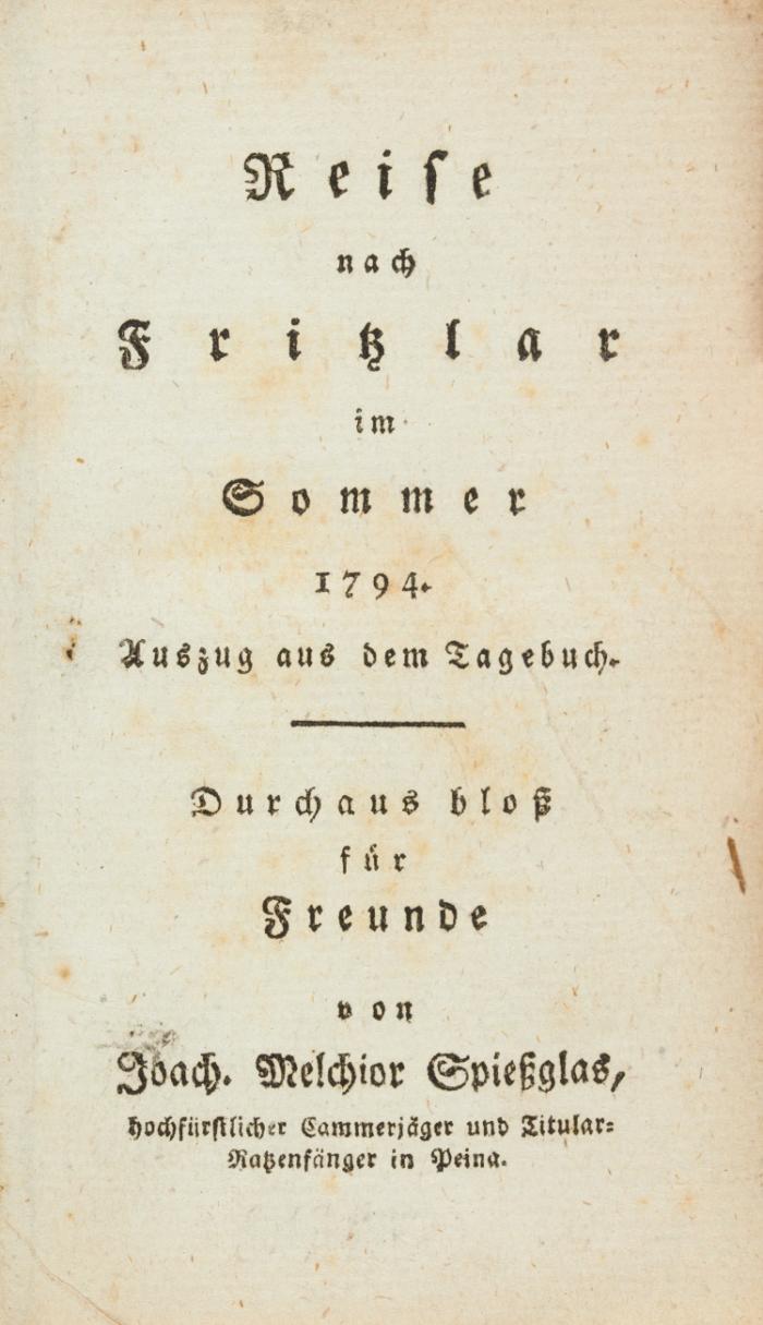 Reise nach Fritzlar im Sommer 1794. Auszug aus dem Tagebuch. Durchaus bloß für Freunde von Joach. Melchior Spießglas, hochfürstlicher Cammerjäger und Titular-Ratzenfänger in Peina.